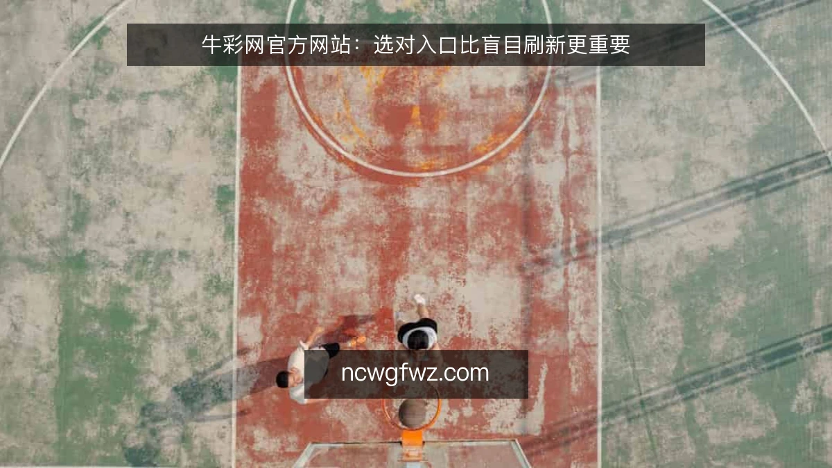 牛彩网官方网站:选对入口比盲目刷新更重要
