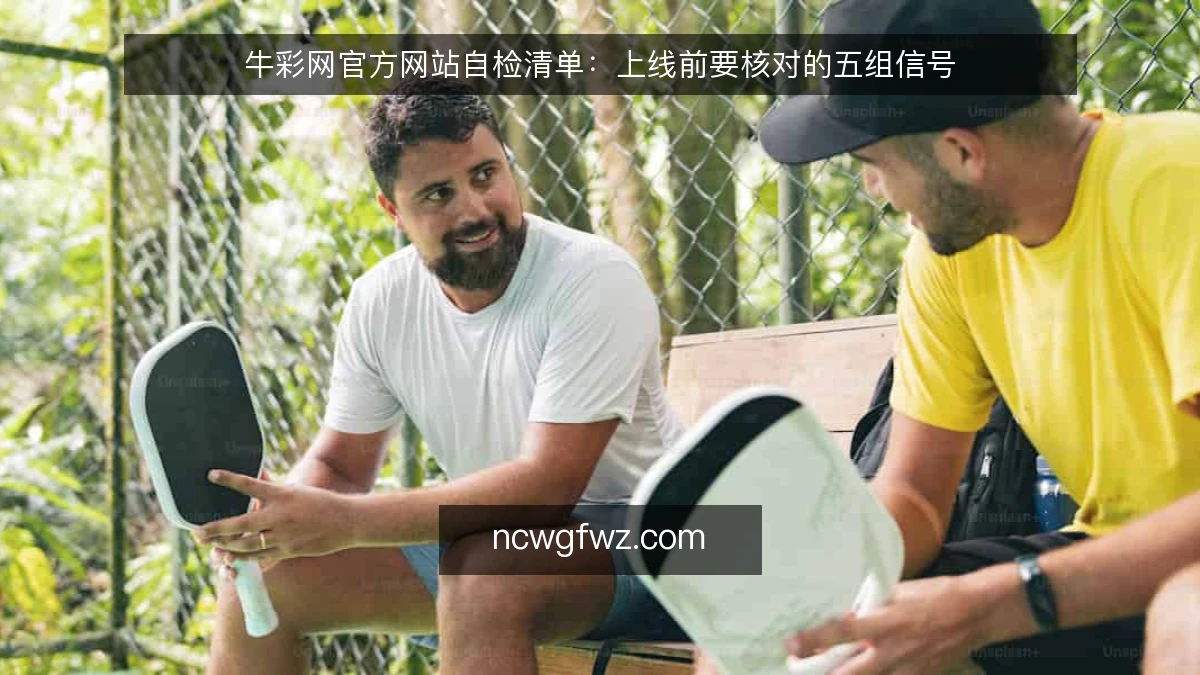 牛彩网官方网站自检清单：上线前要核对的五组信号